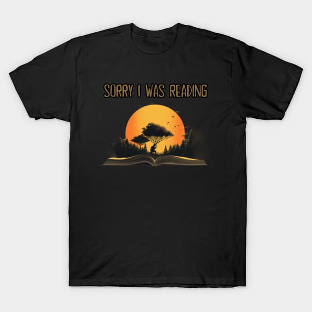 Sorry, I Was Reading, reading books, gift present ideas T-Shirt by Pattyld